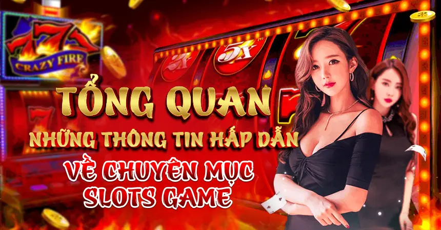 Tổng quan những thông tin hấp dẫn về chuyên mục Slots game